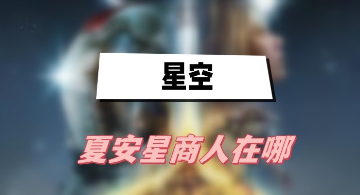 星空夏安星商人在哪-星空夏安星商人位置攻略